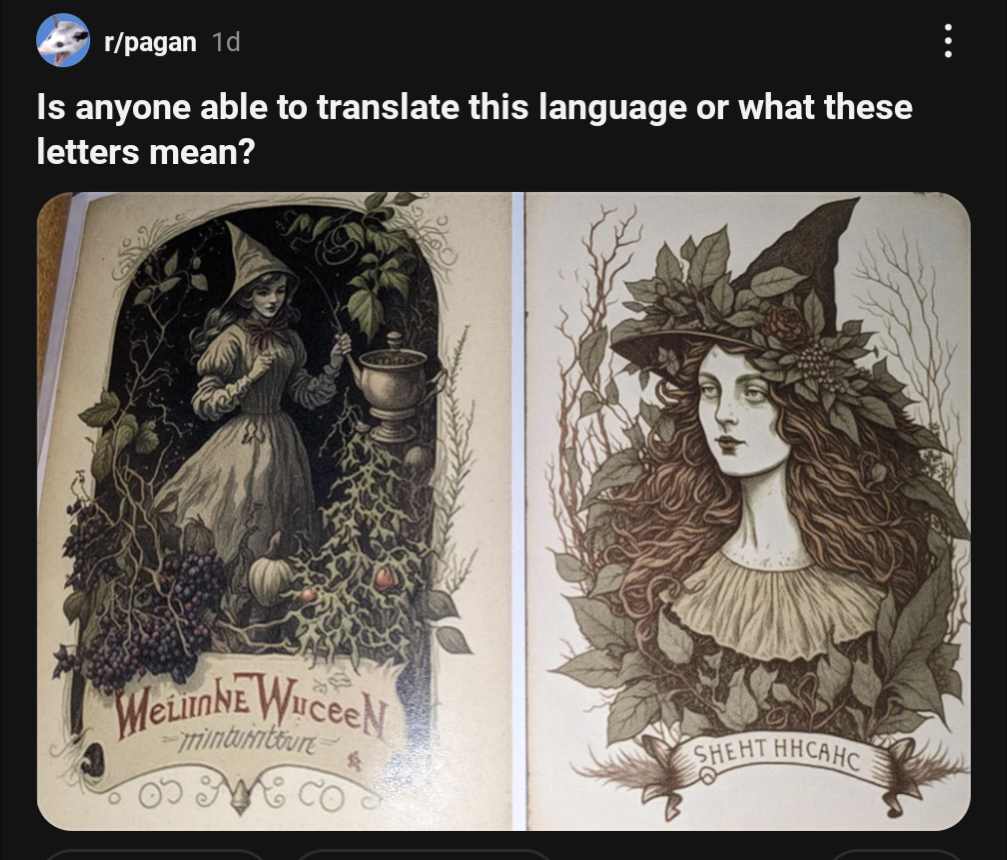 A Reddit post from R Pagan with a caption asking Is anyone able to translate this language or what these letters mean? There are two pictures of stickers. The first has an image of a Witch surrounded by plants, with lettering that looks roughly like it says Weliinne WuceeN with some gibberish underneath. The second has a Witch wearing a hat with grapes and roses on it, with a caption that says SHEHT HHCAHC.